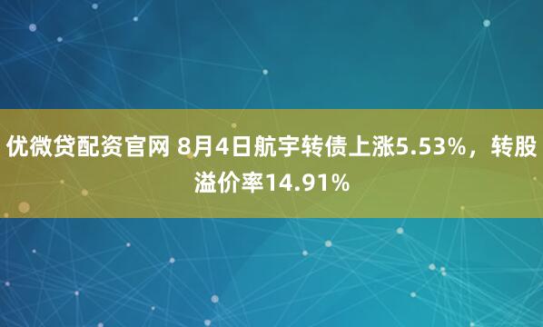 优微贷配资官网 8月4日航宇转债上涨5.53%，转股溢价率14.91%